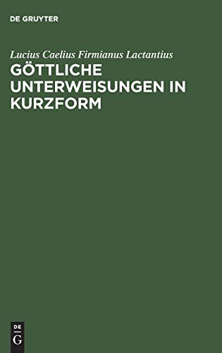 Göttliche Unterweisungen in Kurzform - Lucius Caelius Firmianus Lactantius