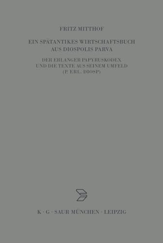 Imagen de archivo de Ein sptantikes Wirtschaftsbuch aus Diospolis Parva. Der Erlanger Papyruskodex und die Texte aus seinem Umfeld (P. Erl. Diosp.), (Archiv fr Papyrusforschung und verwandte Gebiete : Beiheft 12). a la venta por Antiquariat Dr. Josef Anker