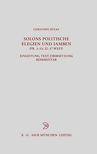 SOLONS POLITISCHE ELEGIEN UND IAMBEN (FR. 1-13; 32-37 WEST ) Einleitung, Text, Übersetzung, Komme...