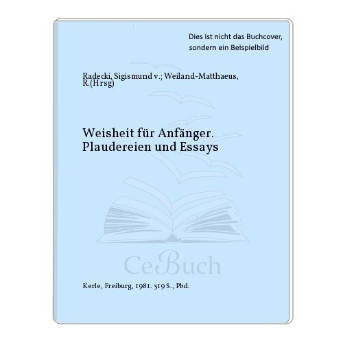 Weisheit für Anfänger : Plaudereien u. Essays Hrsg. von Ruth Weilandt-Matthaeus