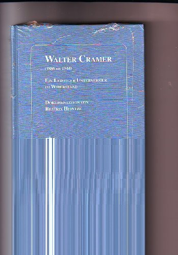 Walter Cramer : (1886 bis 1944) ; ein Leipziger Unternehmer im Widerstand ; Dokumentation. - Heintze, Beatrix