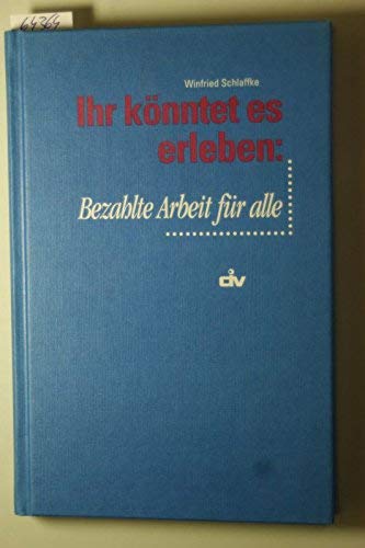 Ihr kÃ¶nntet es erleben: Bezahlte Arbeit fÃ¼r alle (9783602144204) by Winfried Schlaffke