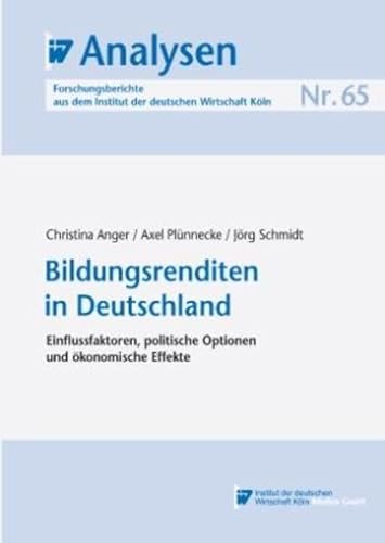 Bildungsrenditen in Deutschland: Einflussfaktoren, politische Optionen und ökonomische Effekte - Anger, Christina; Plünnecke, Axel; Schmidt, Jörg