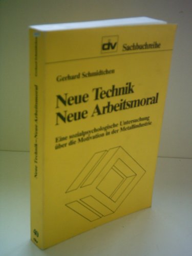 Neue Technik, neue Arbeitsmoral: Eine sozialpsychologische Untersuchung uÌˆber Motivation in der Metallindustrie (Div Sachbuchreihe) (German Edition) (9783602348442) by Schmidtchen, Gerhard