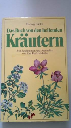 Das Buch von den heilenden Kräutern. Hartwig Gäbler. [Zeichn. u. Aquarelle Elsa M. Felsko-Schülke]