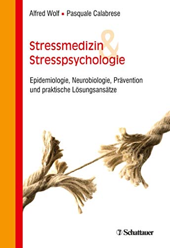 Stressmedizin und Stresspsychologie : Epidemiologie, Neurobiologie, Prävention und praktische Lösungsansätze - Alfred Wolf