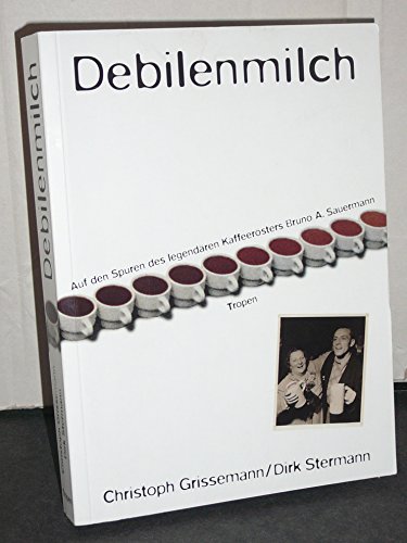 Beispielbild fr Debilenmilch: Auf den Spuren des Kaffeersters Bruno A. Sauermann zum Verkauf von medimops