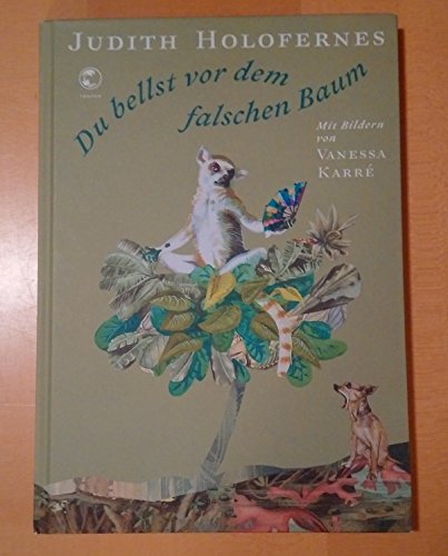 Du bellst vor dem falschen Baum: Tiergedichte mit Illustrationen - Holofernes, Judith und Vanessa Karré