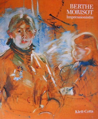 Berthe Morisot : Impressionistin. Unter Mitarbeit von Suzanne G. Lindsay. [Aus d. Engl. von Renate Renner], - Stuckey, Charles F., William P. Scott und Berthe Morisot (Illustrator),