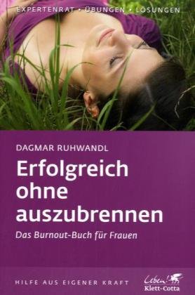 Erfolgreich ohne auszubrennen. Das Burn - out - Buch für Frauen