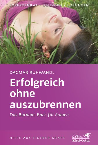 Erfolgreich ohne auszubrennen : das Burnout-Buch für Frauen. Klett-Cotta Leben!, Expertenrat - Übungen - Lösungen - Ruhwandl, Dagmar