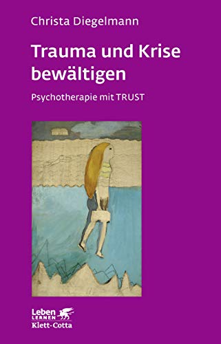 Trauma und Krise bewältigen. Psychotherapie mit Trust (Leben Lernen, Bd. 198) - Diegelmann, Christa