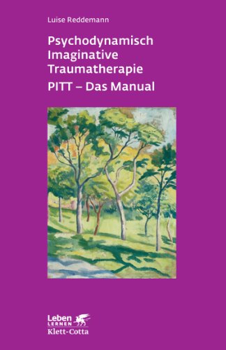 Psychodynamisch Imaginative Traumatherapie PITT - Das Manual: Ein resilienzorientierter Ansatz in der Psychotraumatologie - Reddemann, Luise