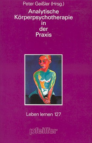 Analytische KÃ¶rperpsychotherapie in der Praxis. (9783608896015) by GeiÃŸler, Peter