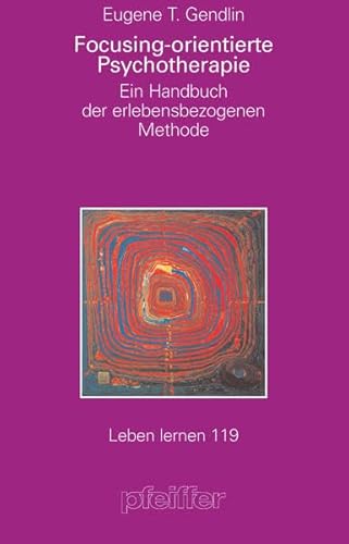 Focusing-orientierte Psychotherapie. Ein Handbuch der erlebensbezogenen Methode (Leben Lernen 119) - Eugene T. Gendlin