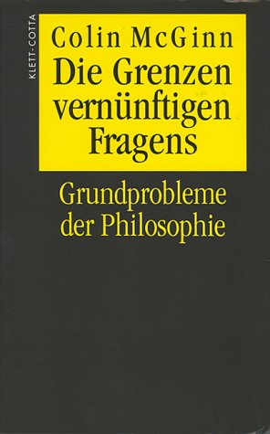 Die Grenzen vernünftigen Fragens Grundprobleme der Philosophie - McGinn, Colin