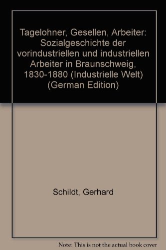 Tagelöhner, Gesellen, Arbeiter: Sozialgeschichte der vorindustriellen und industriellen Arbeiter ...