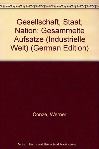 Gesellschaft, Staat, Nation: Gesammelte AufsaÌˆtze (Industrielle Welt) (German Edition) (9783608913668) by Werner Conze