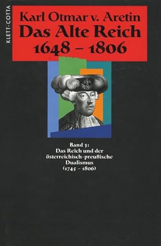 Das Alte Reich 1648-1806. In vier Bänden. Bd.3: Das Reich und der österreichisch-preußische Dualismus (1745-1806) von Karl O. Frhr. von Aretin (Autor) - Karl O. Frhr. von Aretin (Autor)