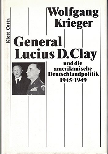 General Lucius D. Clay und die amerikanische Deutschlandpolitik, 1945-1949 (Forschungen und Quellen zur Zeitgeschichte) (German Edition) (9783608914436) by [???]