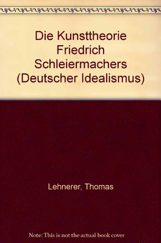 Die Kunsttheorie Friedrich Schleiermachers (Deutscher Idealismus) (German Edition) (9783608914498) by Lehnerer, Thomas