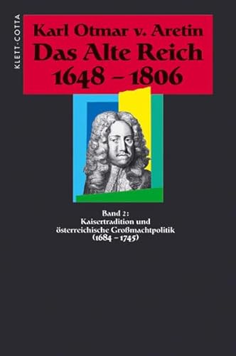 Das Alte Reich. 1648-1806. Bd. 2. Kaisertradition und österreichische Großmachtpolitik (1684-1745)