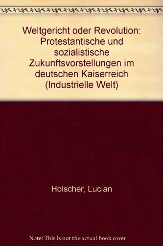 9783608915594: Weltgericht oder Revolution: Protestantische und sozialistische Zukunftsvorstellungen im deutschen Kaiserreich (Industrielle Welt) (German Edition)