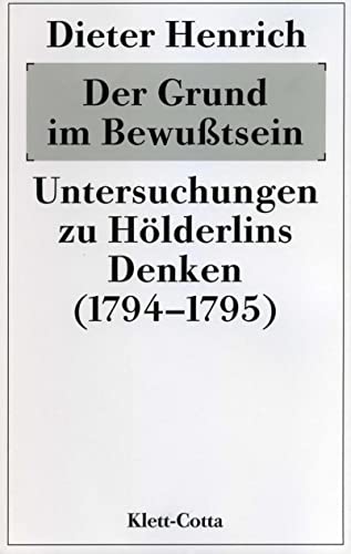 Der Grund im Bewusstsein: Untersuchungen zu HoÌˆlderlins Denken (1794-1795) (German Edition) (9783608916133) by Henrich, Dieter