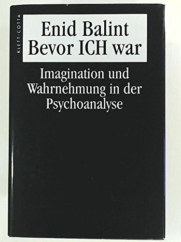 Bevor Ich war. Imagination und Wahrnehmung in der Psychoanalyse. (9783608916690) by Balint, Enid