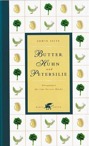 Butter, Huhn und Petersilie. Anregungen fÃ¼r eine bessere KÃ¼che. (9783608933505) by Seitz, Erwin