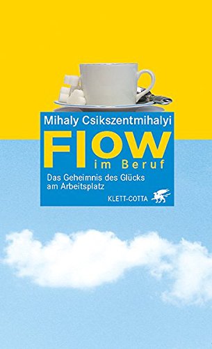 Flow im Beruf : das Geheimnis des Glücks am Arbeitsplatz - Mihaly Csikszentmihalyi