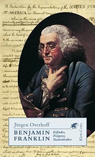 Benjamin Franklin: Erfinder, Freigeist, Staatenlenker - Jürgen Overhoff