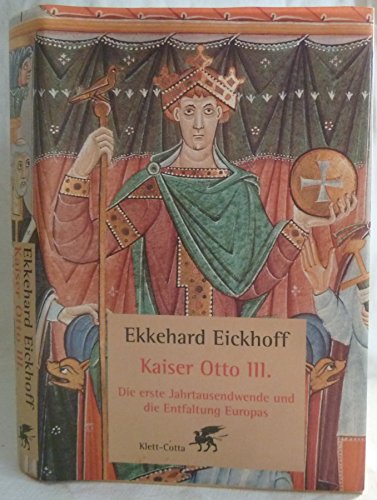 Kaiser Otto III. Die erste Jahrtausendwende und die Entfaltung Europas. - Otto III.- Eickhoff, Ekkehard.