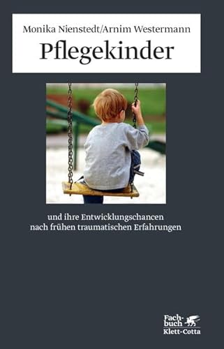 Pflegekinder und ihre Entwicklungschancen nach frühen traumatischen Erfahrungen - Nienstedt, Monika, Westermann, Arnim