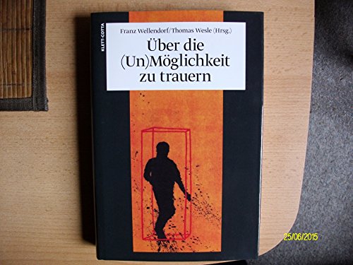 Über die (Un)Möglichkeit zu trauern. - Wellendorf, Franz und Thomas Wesle (Hrsg.)