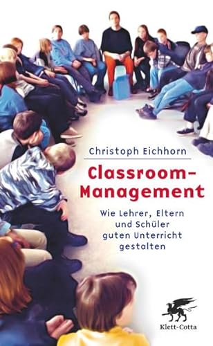 Classroom-Management: Wie Lehrer, Eltern und Schüler guten Unterricht gestalten - Eichhorn, Christoph