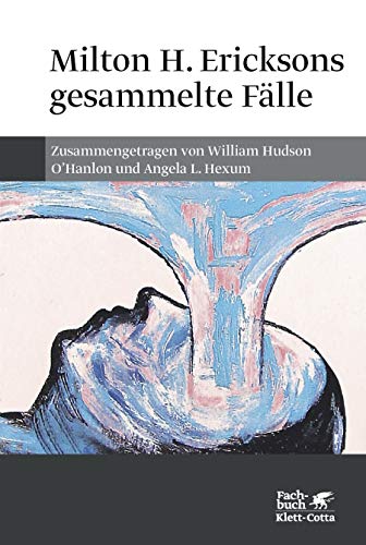 Milton H. Ericksons gesammelte Fälle - William H O'Hanlon