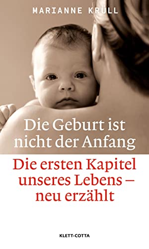 Die Geburt ist nicht der Anfang. Die ersten Kapitel unseres Lebens - neu erzählt. - Krüll, Marianne