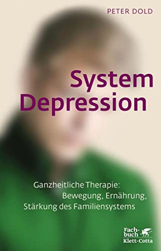 System Depression. Ganzheitliche Therapie: Bewegung, Ernährung, Stärkung des Familiensystems. - Dold, Peter