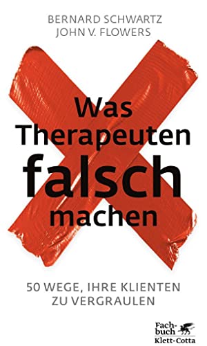 Was Therapeuten falsch machen : 50 Wege, Ihre Klienten zu vergraulen. Bernard Schwartz/John V. Flowers ; aus dem Amerikanischen von Maren Klostermann / Fachbuch - Schwartz, Bernard (Verfasser), John V. (Verfasser) Flowers und Arnold A. (Verfasser eines Vorworts) Lazarus