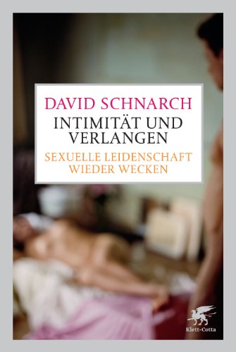 Intimität und Verlangen: Sexuelle Leidenschaft wieder wecken - Schnarch, David