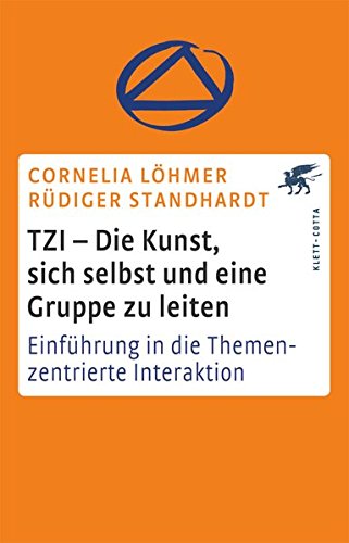 TZI - Die Kunst, sich selbst und eine Gruppe zu leiten: Einführung in die Themenzentrierte Interaktion - Cornelia Löhmer
