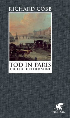 Tod in Paris : die Leichen der Seine 1795 - 1801 Richard Cobb. Übers. von Gabriele Gockel und Thomas Wollermann. Mit einem Vorw. von Patrick Bahners - Cobb, Richard, Patrick Bahners und Gabriele Gockel