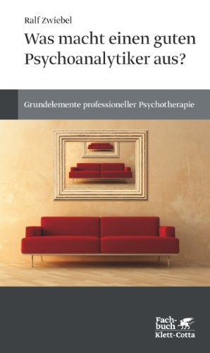 Was macht einen guten Psychoanalytiker aus?: Grundelemente professioneller Psychotherapie - Zwiebel, Ralf