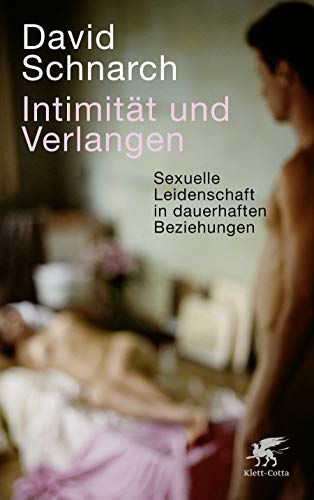 Intimität und Verlangen: Sexuelle Leidenschaft in dauerhaften Beziehungen - Schnarch, David