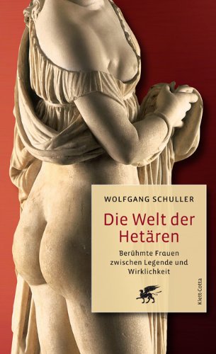 Die Welt der Hetären. Berühmte Frauen zwischen Legende und Wirklichkeit. - Schuller, Wolfgang