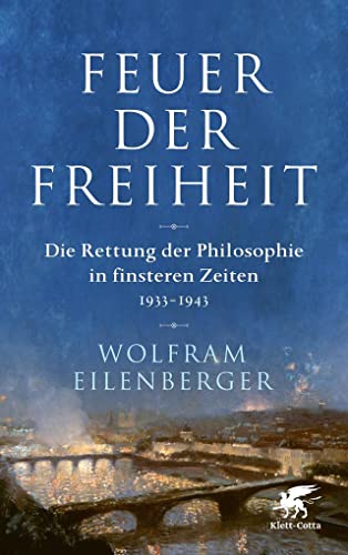 9783608964608: Feuer der Freiheit: Die Rettung der Philosophie in finsteren Zeiten (1933-1943)