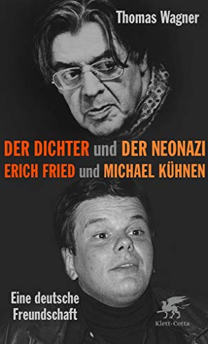 Der Dichter und der Neonazi : Erich Fried und Michael Kühnen - eine deutsche Freundschaft - Thomas Wagner