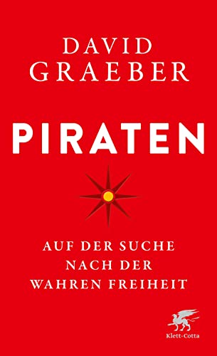 Piraten: Auf der Suche nach der wahren Freiheit : Auf der Suche nach der wahren Freiheit - David Graeber