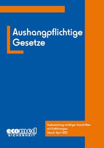 Imagen de archivo de Aushangpflichtige Gesetze: Textsammlung wichtiger Vorschriften mit Einfhrungen: Textsammlung wichtiger Vorschriften mit Einfhrungen. Stand: April 2013 a la venta por medimops